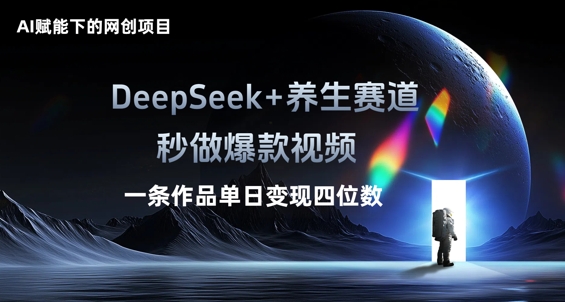 AI赋能下的网创项目，DeepSeek+养生赛道，秒做爆款视频一条作品单日变现三位数-网创猫