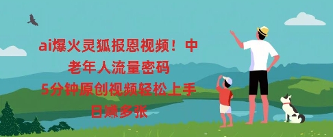 ai爆火灵狐报恩视频，中老年人流量密码，5分钟原创视频轻松上手，日入多张-网创猫