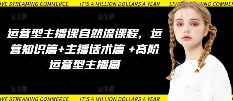 运营型主播课自然流课程，运营知识篇+主播话术篇 +高阶运营型主播篇-网创猫