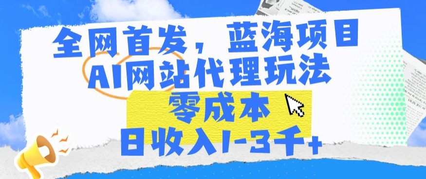 全网首发，蓝海项目，AI网站代理玩法，零成本日收入1-3千+-网创猫