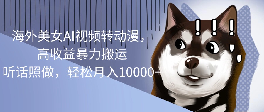 （10593期）海外美女AI视频转动漫，高收益暴力搬运，听话照做，轻松月入10000+-网创猫