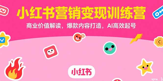 小红书营销变现训练营，商业价值解读，爆款内容打造，AI高效起号-网创猫