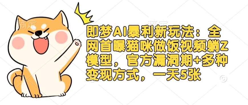 即梦AI暴利新玩法：全网首曝猫咪做饭视频躺Z模型，官方漏洞期+多种变现方式，一天5张-网创猫