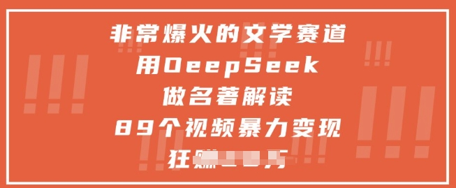 非常爆火的文学赛道，用deepseek做名著解读 ，89个视频暴力变现1w+-网创猫
