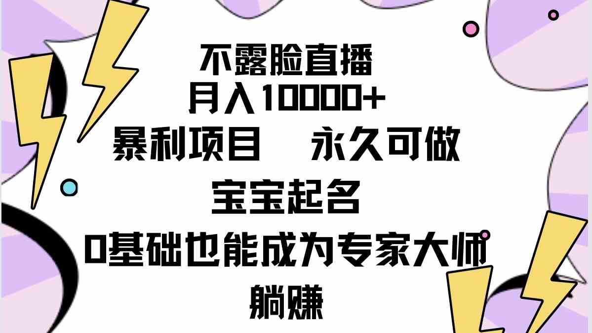 （9326期）不露脸直播，月入10000+暴利项目，永久可做，宝宝起名（详细教程+软件）-网创猫