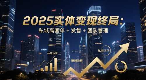2025实体变现终局：私域高客单+发售+团队管理-网创猫