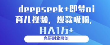 deepseek+即梦ai育儿视频，爆款吸粉，月入1w-网创猫