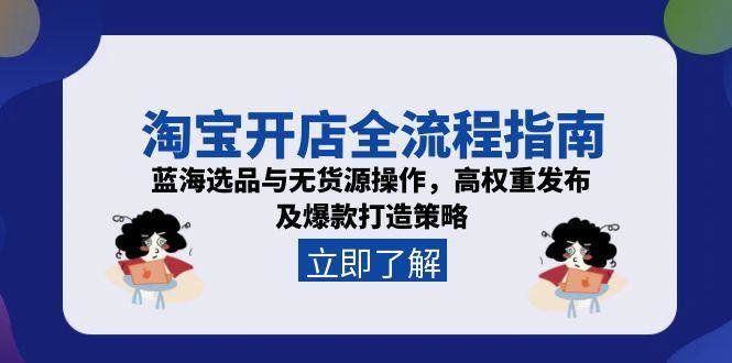 淘宝开店全流程指南，蓝海选品与无货源操作，高权重发布及爆款打造策略-网创猫