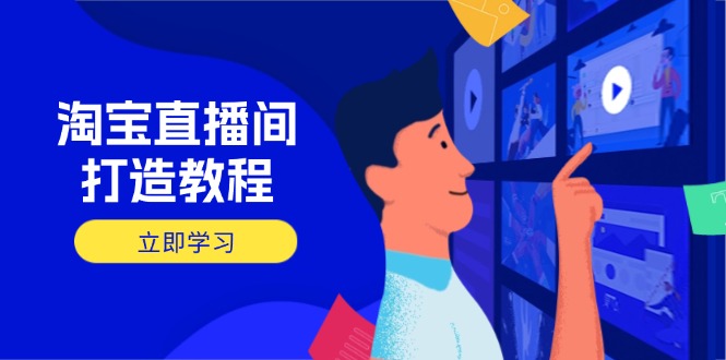 淘宝直播间打造教程：掌握开播添加商品与选品核心逻辑，打造高转化直播间-网创猫