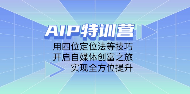 AIP特训营，用四位定位法等技巧，开启自媒体创富之旅，实现全方位提升-网创猫