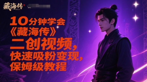 10分钟学会《藏海传》二创视频，快速吸粉变现，保姆级教程-网创猫