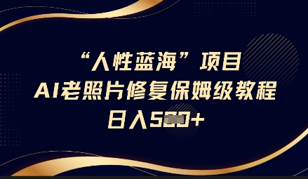 人性蓝海AI老照片修复项目保姆级教程，长期复购，轻松日入5张-网创猫