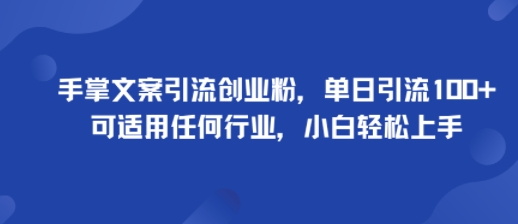 手掌文案引流创业粉，单日引流100+，可适用任何行业，小白轻松上手-网创猫