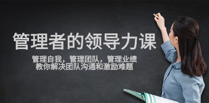 管理者领导力课，管理自我，管理团队，管理业绩，教你解决团队沟通和激励难题-网创猫