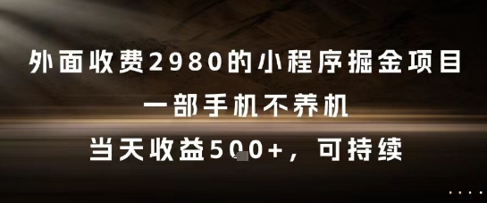 外面收费2980的小程序掘金项目，一部手机不养机，当天收益5张+，可持续-网创猫