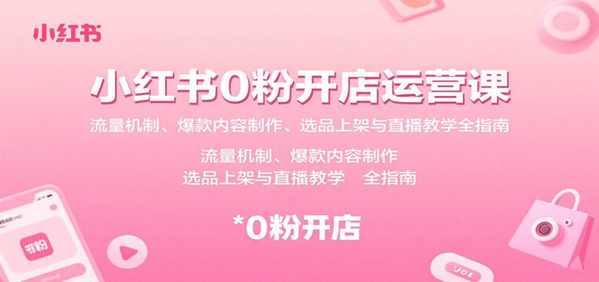 小红书0粉开店运营课：流量机制、爆款内容制作、选品上架与直播教学全指南-网创猫
