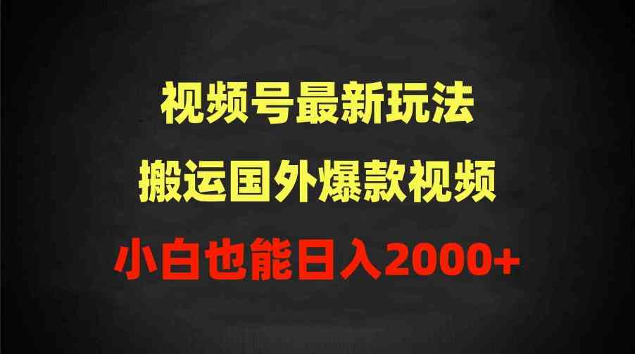 （9796期）2024视频号最新玩法，搬运国外爆款视频，100%过原创，小白也能日入2000+-网创猫