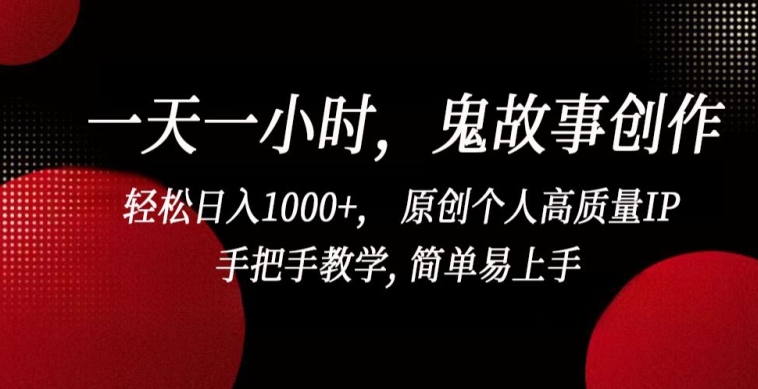 一天一小时，鬼故事创作， 轻松日入1000+， 原创个人高质量IP，手把手教学, 简单易上手-网创猫