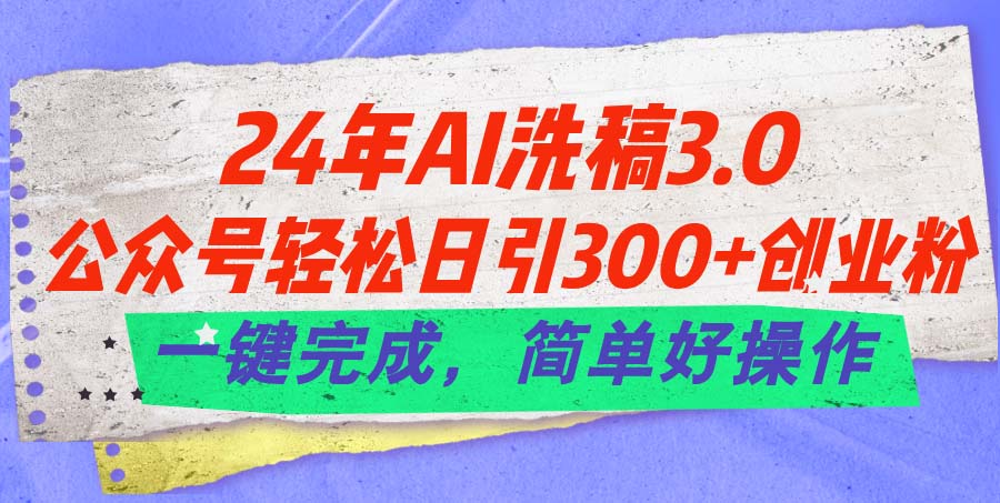 （11288期）24年Ai洗稿3.0，公众号轻松日引300+创业粉，一键完成，简单好操作-网创猫