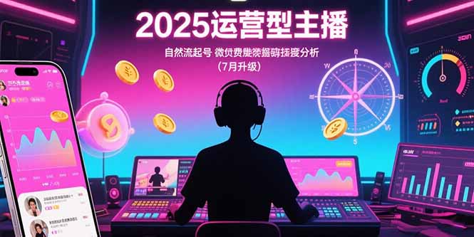2025运营型主播：自然流起号，微付费投放技巧，罗盘数据深度解析(7月更新)-网创猫