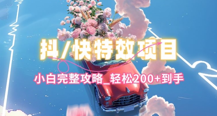 抖音快手双平台特效教程，玩法简单，小白完整攻略，轻松100+到手-网创猫