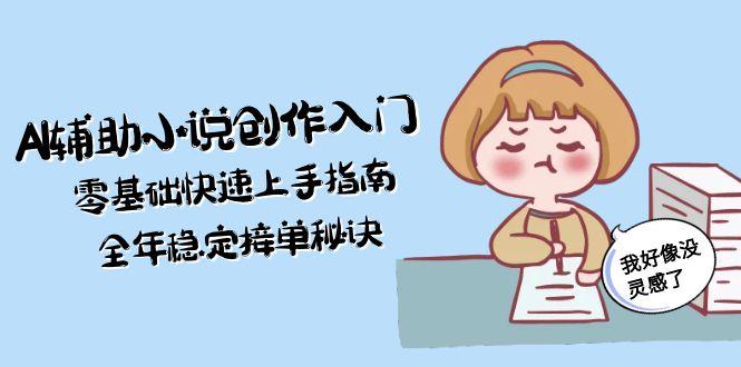 AI辅助小说创作入门,零基础快速上手指南,全年稳定接单秘诀-网创猫