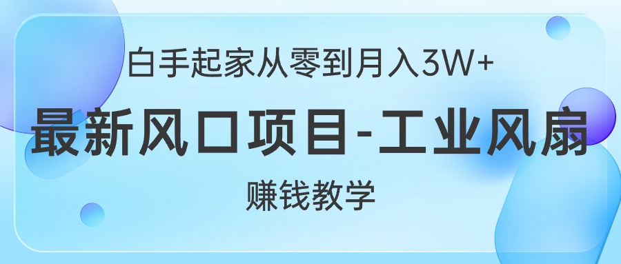 （10663期）白手起家从零到月入3W+，最新风口项目-工业风扇赚钱教学-网创猫