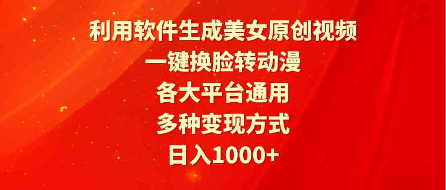 （9482期）利用软件生成美女原创视频，一键换脸转动漫，各大平台通用，多种变现方式-网创猫