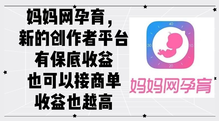 （12550期）妈妈网孕育，新的创作者平台，有保底收益也可以接商单收益也越高-网创猫