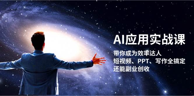 （13159期）AI应用实战课：带你成为效率达人！短视频、PPT、写作全搞定，还能副业创收-网创猫