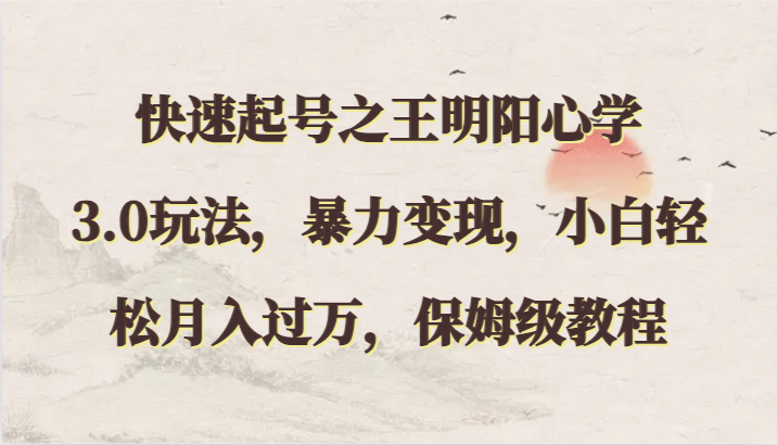 快速起号之王明阳心学3.0玩法，暴力变现，小白轻松月入过万，保姆级教程-网创猫