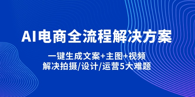 AI电商全流程解决方案,一键生成文案+主图+视频,解决拍摄/设计/运营5大难题-网创猫