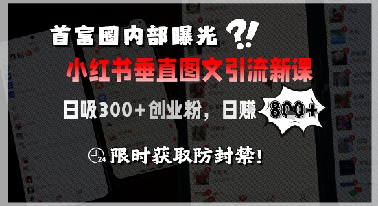 首富圈内部曝光小红书垂直图文引流新课，日吸300+创业粉，日入8张+，限时获取防封禁-网创猫