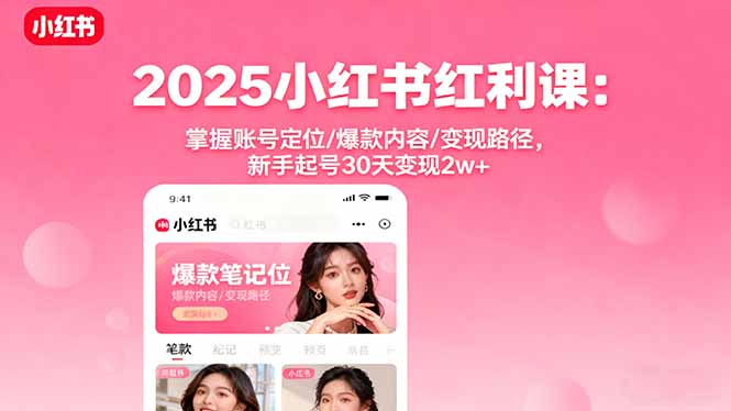 2025小红书红利课：掌握账号定位/爆款内容/变现路径，新手起号30天变现2w+-网创猫