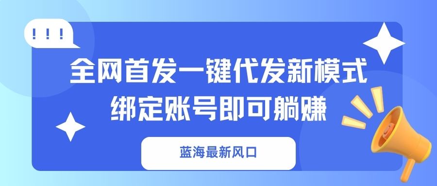 蓝海最新风口，全网首发一键代发新模式！绑定账号即可躺赚-网创猫
