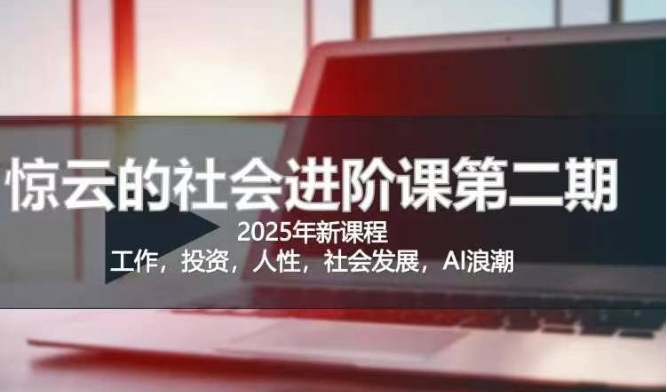 2025惊云社会进阶课(全新课程)，如果你要让自己的人生变清晰化社会化的话 这是我必推的一门课-网创猫