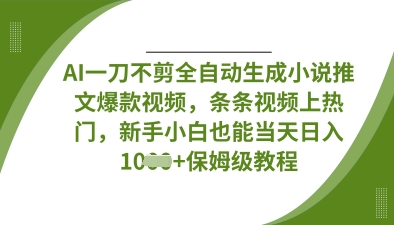 AI一刀不剪全自动生成小说推文爆款视频，条条视频上热门，新手小白也能当天日入数张-网创猫