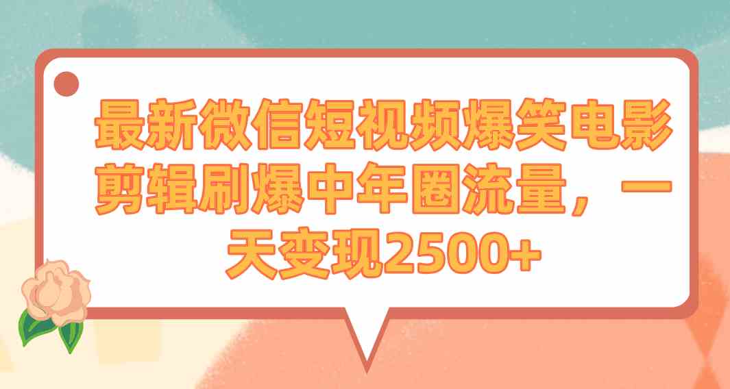 （9310期）最新微信短视频爆笑电影剪辑刷爆中年圈流量，一天变现2500+-网创猫