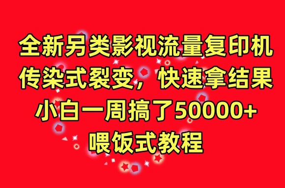 全新另类影视流量复印机,传染式裂变,快速拿结果,小白一周搞了50000+,喂饭式教程-网创猫