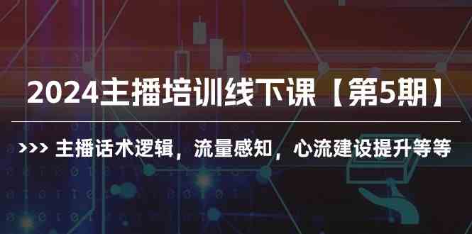 （10161期）2024主播培训线下课【第5期】主播话术逻辑，流量感知，心流建设提升等等-网创猫