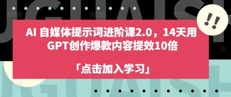 AI自媒体提示词进阶课2.0，14天用 GPT创作爆款内容提效10倍-网创猫