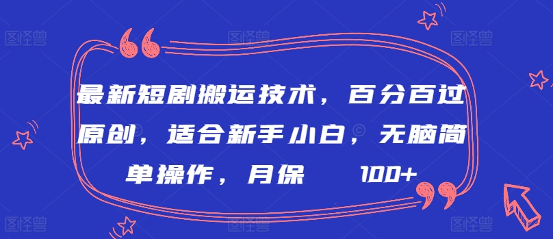 最新短剧搬运技术，百分百过原创，适合新手小白，无脑简单操作，月保底2000+-网创猫