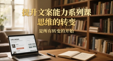 提升文案能力系列课，思维的转变，是所有转变的开始-网创猫