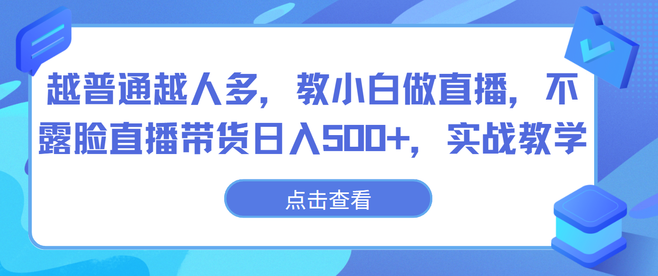 越普通越人多，教小白做直播，不露脸直播带货日入500+，实战教学-网创猫