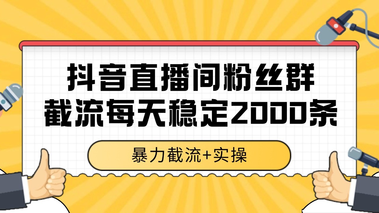 抖音直播间粉丝群截流，稳定采集数据全行业通用 2000+数据一天-网创猫