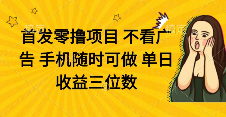 零撸项目 不看广告 手机随时可做 单日收益三位数-网创猫