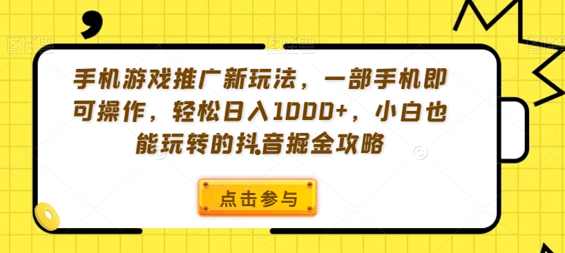 手机游戏推广新玩法，一部手机即可操作，轻松日入1000+，小白也能玩转的抖音掘金攻略【揭秘】-网创猫