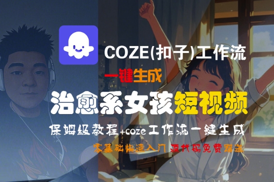 COZE(扣子)工作流一键生成治愈系女孩短视频，保姆级教程，零基础快速入门-网创猫