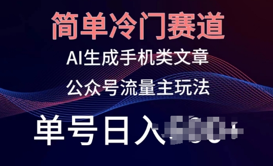 简单冷门赛道，AI生成手机类文章，公众号流量主玩法，单号日入100+-网创猫