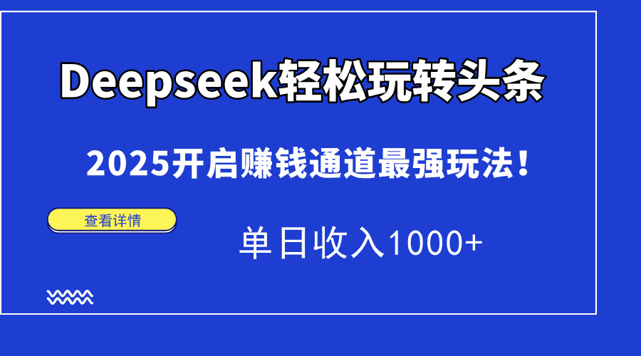 Deepseek轻松玩转头条，2025开启赚钱通道最强玩法！单日收入1000+-网创猫